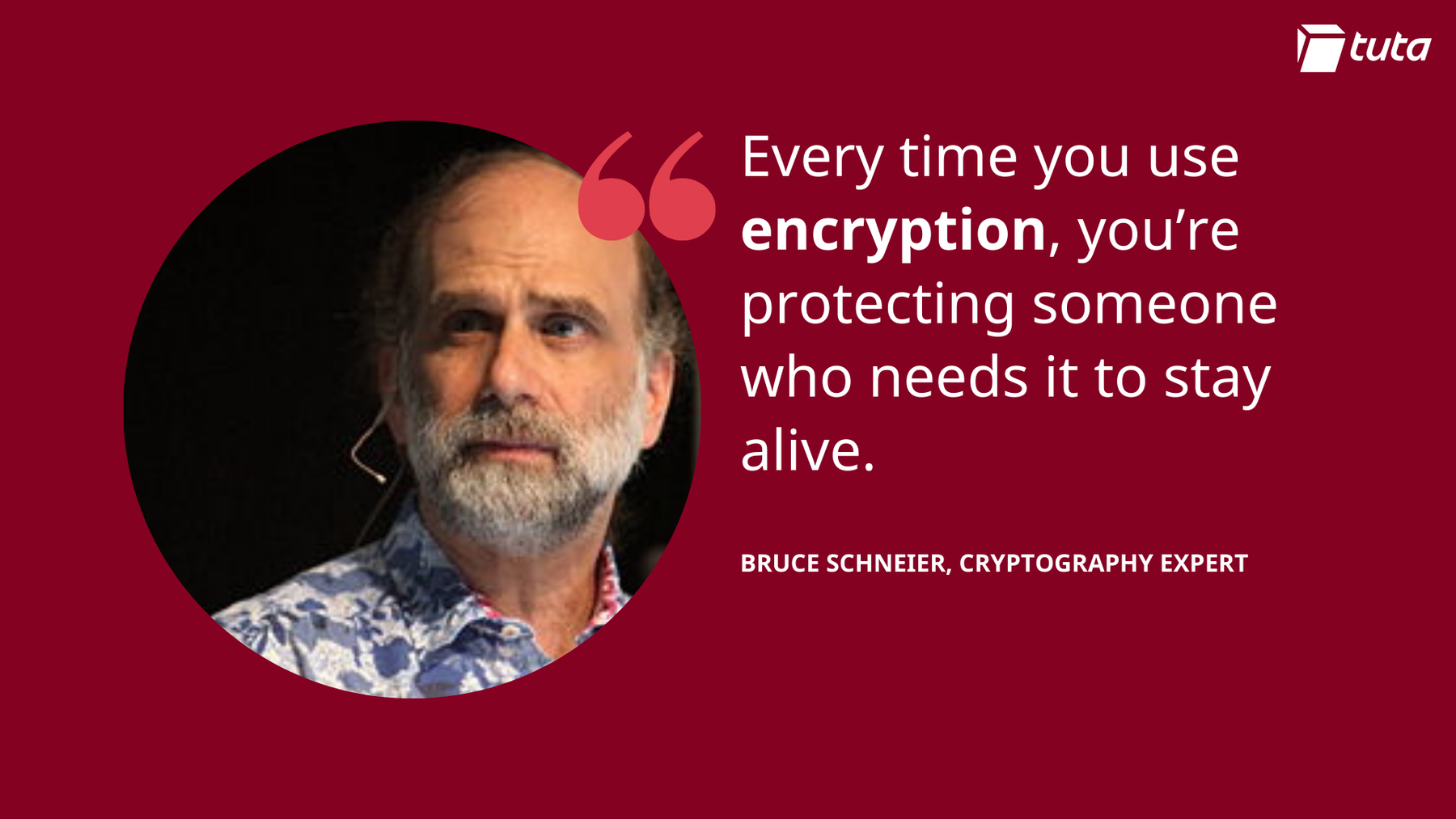 Jedes Mal, wenn Sie Verschlüsselung verwenden, schützen Sie jemanden, der sie zum Überleben braucht - Bruce Schneier.