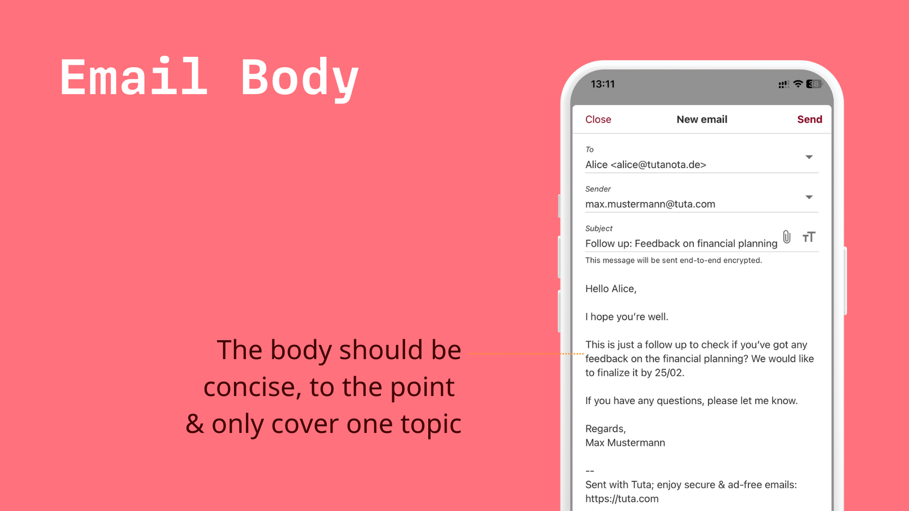 The email body should be concise, to the point and only cover one topic.