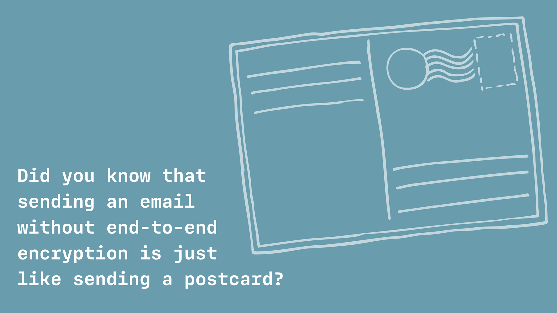 Emails are like postcards. Send confidential info via email only with end-to-end encryption!