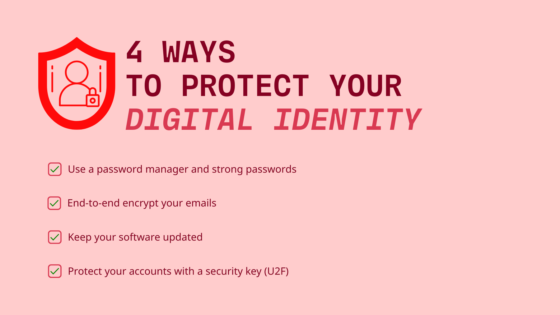 4 ways to protect your digital identity: Use a Password manager and a strong password, Ende-zu-Ende encrypt your emails, Keep your software updated, Protect your accounts with a security key (U2F).