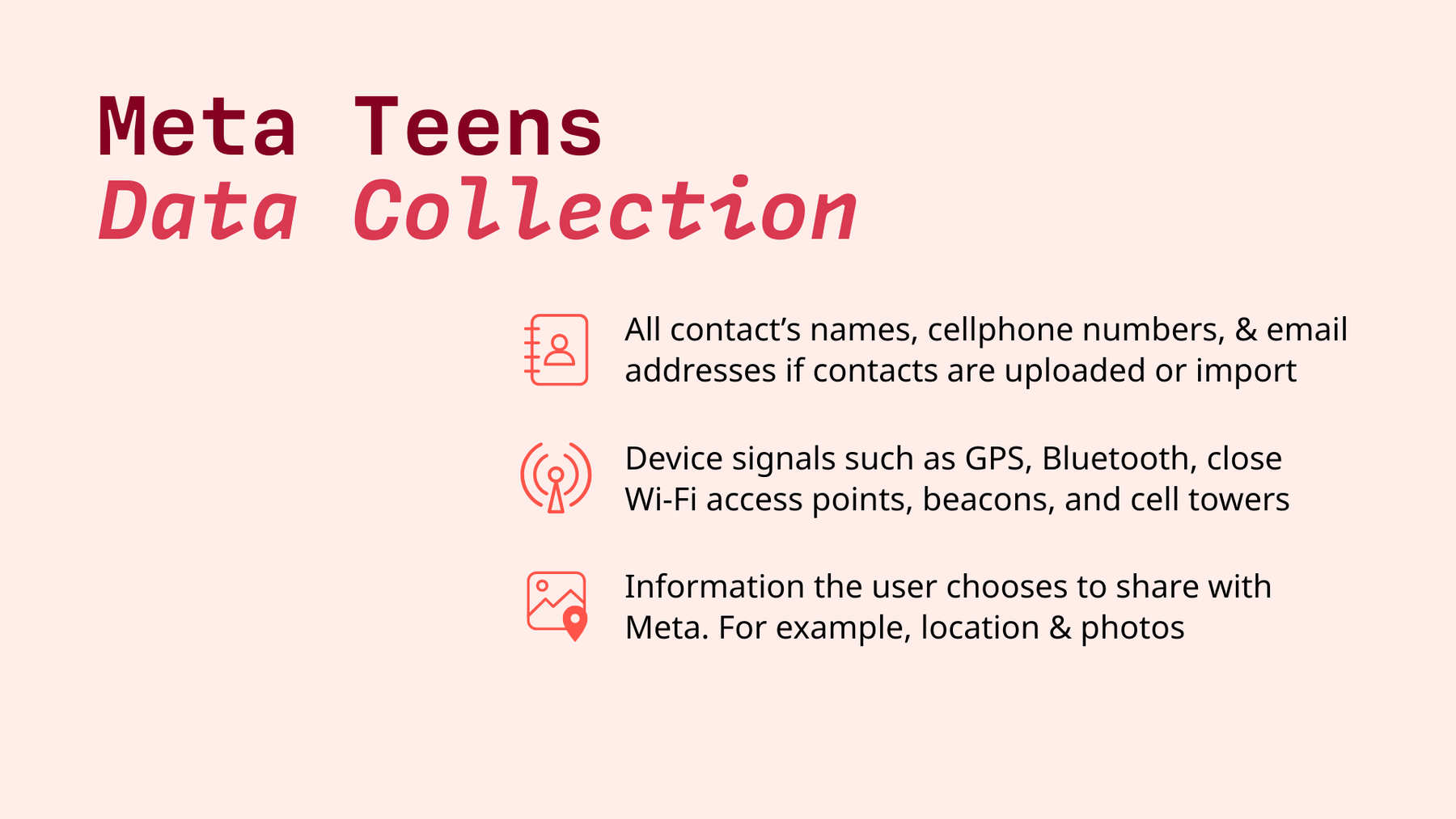 Meta Data Collection: all contacts details if shared, device signals like GPS and WIFI access points, information the user choose to share like location and photos.