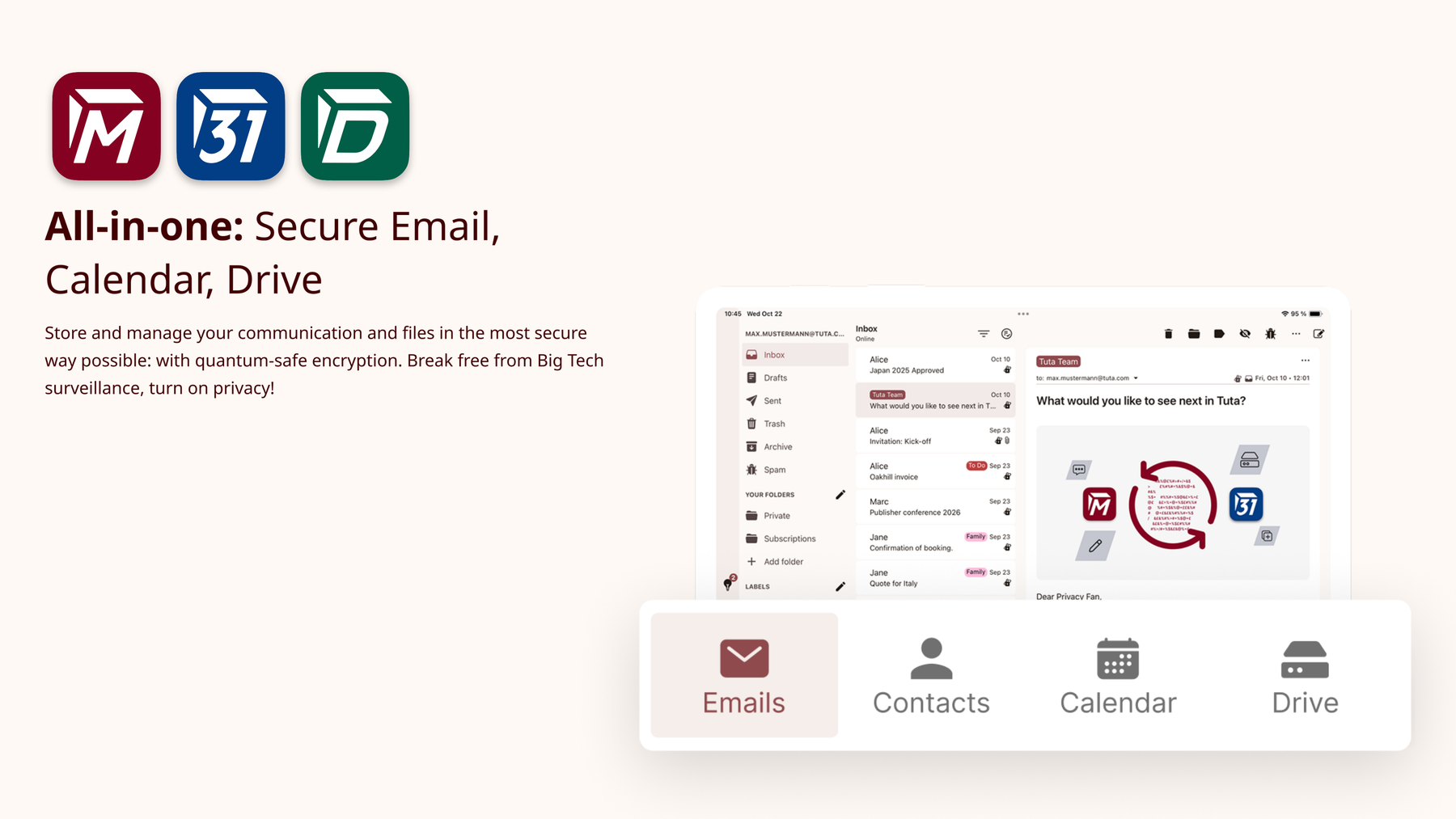 All-in-one: Secure Email, Calendar, Drive. Store and manage your communication and files in the most secure way possible: with quantum-resistant encryption. Break free from Big Tech surveillance, turn on privacy!