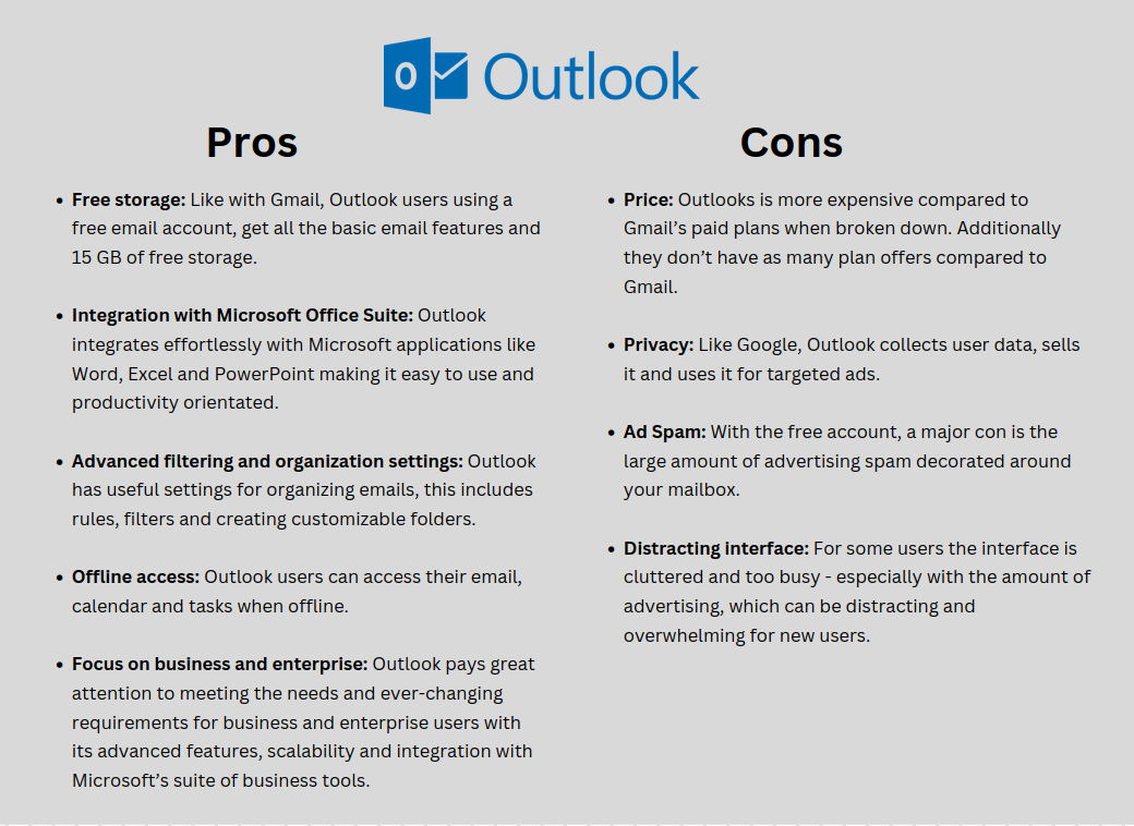 Outlook Pros and Cons in 2024. Pros: free storage, integration, filters, organization, offline, focus on business. Cons: high price, privacy issues, advertisement, distracting interface